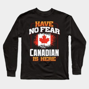 Canadian Flag  Have No Fear The Canadian Is Here - Gift for Canadian From Canada Long Sleeve T-Shirt